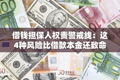 济南借钱担保人权责警戒线：这4种风险比借款本金还致命