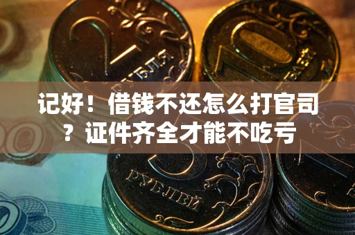 济南记好！借钱不还怎么打官司？证件齐全才能不吃亏