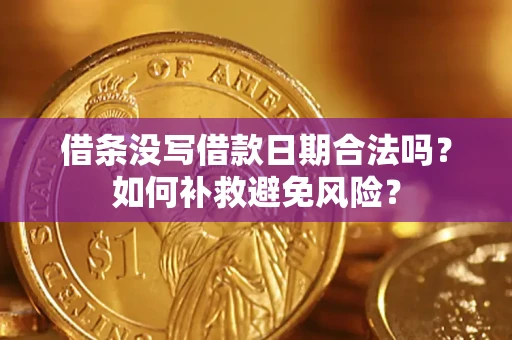 济南借条没写借款日期合法吗？如何补救避免风险？