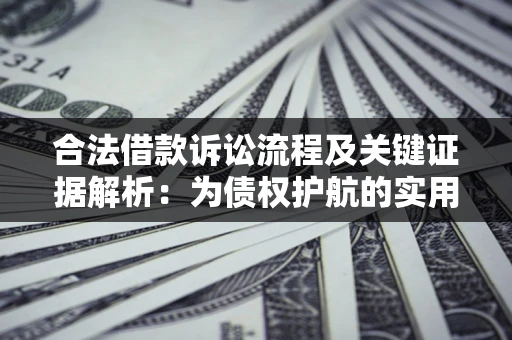 济南合法借款诉讼流程及关键证据解析：为债权护航的实用指南
