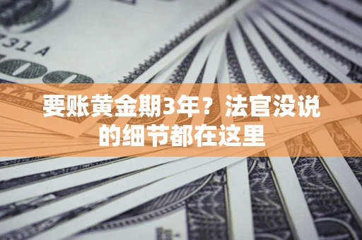 济南要账黄金期3年？法官没说的细节都在这里