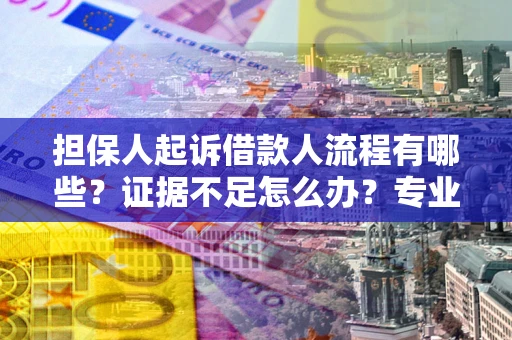 济南担保人起诉借款人流程有哪些？证据不足怎么办？专业律师解答