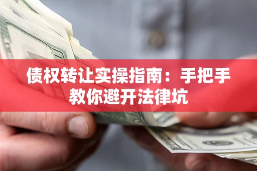 济南债权转让实操指南：手把手教你避开法律坑