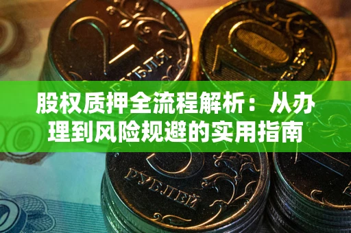 济南股权质押全流程解析：从办理到风险规避的实用指南