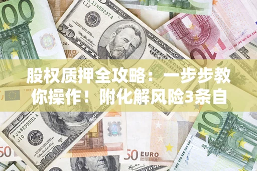 济南股权质押全攻略：一步步教你操作！附化解风险3条自救法则