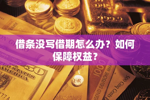 济南借条没写借期怎么办？如何保障权益？