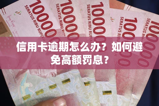 济南信用卡逾期怎么办？如何避免高额罚息？