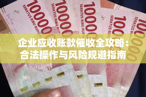 济南企业应收账款催收全攻略：合法操作与风险规避指南