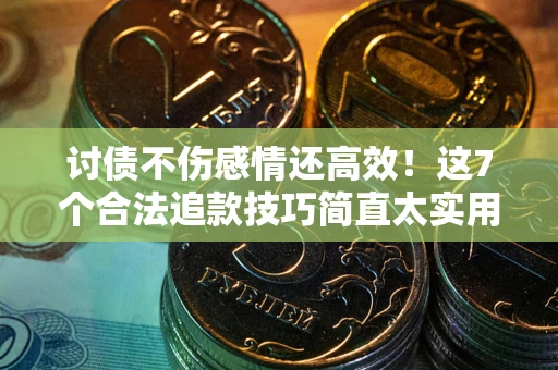 济南讨债不伤感情还高效！这7个合法追款技巧简直太实用