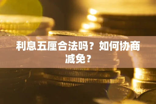 济南利息五厘合法吗？如何协商减免？