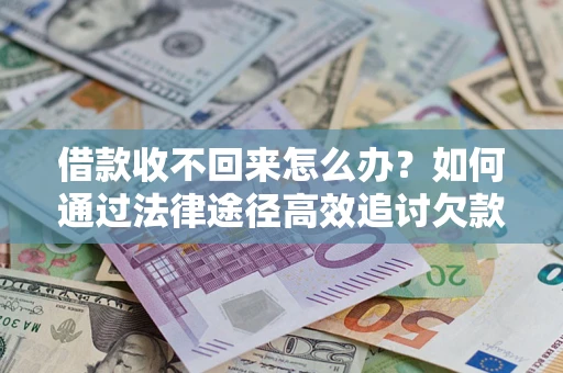 济南借款收不回来怎么办?如何通过法律途径高效追讨欠款? 济南借款收不回来怎么办?如何通过法律途径高效追讨欠款?