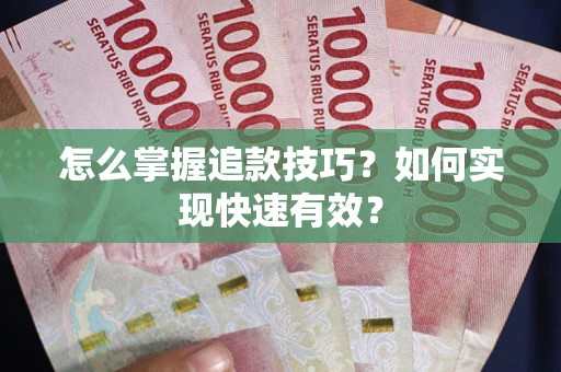 济南怎么掌握追款技巧？如何实现快速有效？