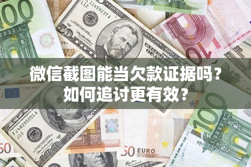 济南微信截图能当欠款证据吗？如何追讨更有效？