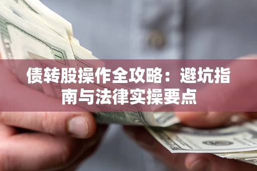 济南债转股操作全攻略：避坑指南与法律实操要点