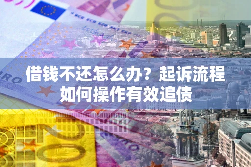 济南借钱不还怎么办？起诉流程如何操作有效追债