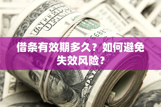 济南借条有效期多久？如何避免失效风险？