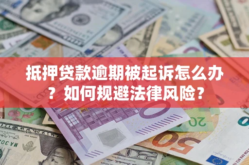 济南抵押贷款逾期被起诉怎么办？如何规避法律风险？
