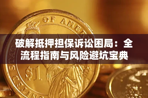济南破解抵押担保诉讼困局:全流程指南与风险避坑宝典 济南破解抵押担保诉讼困局:全流程指南与风险避坑宝典