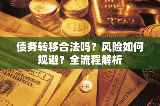 济南债务转移合法吗？风险如何规避？全流程解析