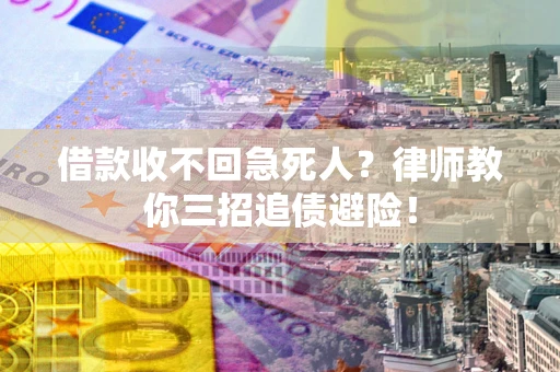 济南借款收不回急死人？律师教你三招追债避险！