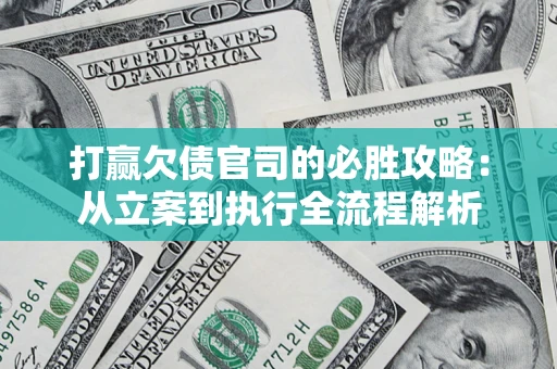 济南打赢欠债官司的必胜攻略：从立案到执行全流程解析