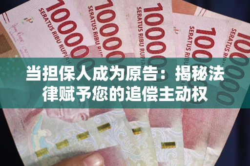 济南当担保人成为原告:揭秘法律赋予您的追偿主动权 济南当担保人成为原告:揭秘法律赋予您的追偿主动权