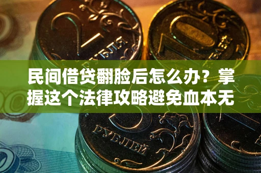 济南民间借贷翻脸后怎么办？掌握这个法律攻略避免血本无归