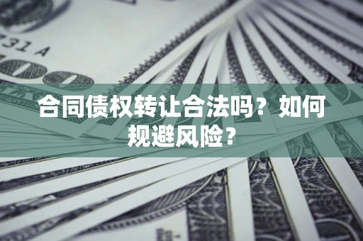济南合同债权转让合法吗?如何规避风险? 济南合同债权转让合法吗?如何规避风险?