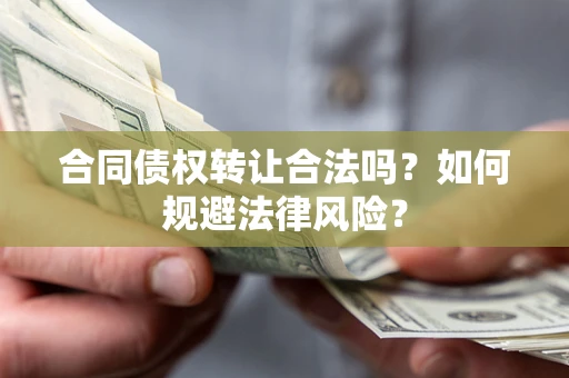 济南合同债权转让合法吗？如何规避法律风险？
