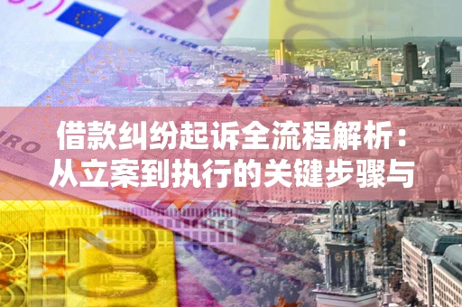 济南借款纠纷起诉全流程解析：从立案到执行的关键步骤与防败诉指南