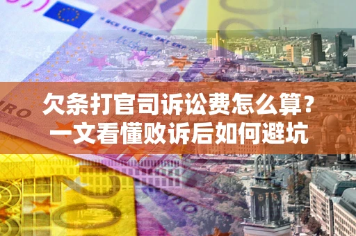 济南欠条打官司诉讼费怎么算？一文看懂败诉后如何避坑
