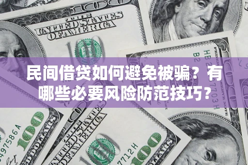 济南民间借贷如何避免被骗？有哪些必要风险防范技巧？