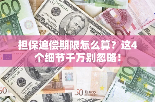 济南担保追偿期限怎么算?这4个细节千万别忽略! 济南担保追偿期限怎么算?这4个细节千万别忽略!