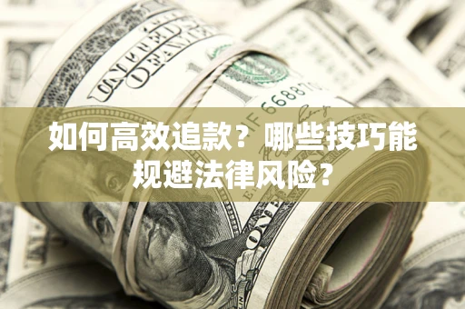济南如何高效追款？哪些技巧能规避法律风险？